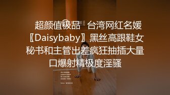 ✿超颜值极品✿台湾网红名媛〖Daisybaby〗黑丝高跟鞋女秘书和主管出差疯狂抽插大量口爆射精极度淫骚