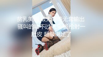 贫乳美眉 被大肉棒无套输出 骚叫的喘不过气来 拔枪射一肚皮 超级满足了