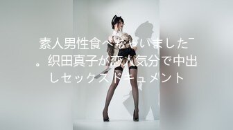 素人男性食べちゃいました―。织田真子が恋人気分で中出しセックスドキュメント