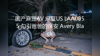 国产麻豆AV 麻豆US LAA0055 勾引爸爸的保安 Avery Black