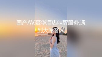 国产AV.豪华酒店叫醒服务.遇到大屌客人