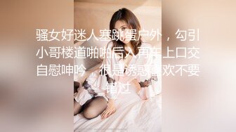  “啊~别往那插~好胀啊”对白刺激~理工大学极品爆乳奶牛骚妹子与男友性爱露脸自拍流出~水多声音好听