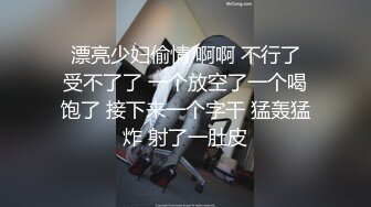  漂亮少妇偷情 啊啊 不行了 受不了了 一个放空了一个喝饱了 接下来一个字干 猛轰猛炸 射了一肚皮