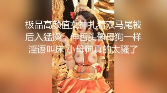 极品高颜值女神扎着双马尾被后入猛操，伸舌头像母狗一样淫语叫床 小母狗真的太骚了！