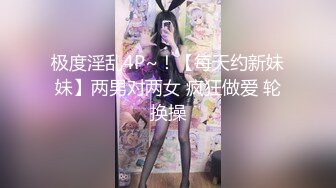 极度淫乱4P~！【每天约新妹妹】两男对两女 疯狂做爱 轮换操