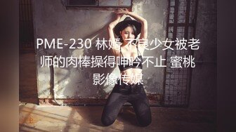 独家整理首发,南韩大规模泄漏富家公子与其骚浪网红女友性爱视频各种道具黑丝助性（二）