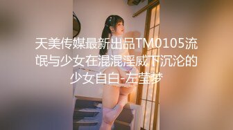 天美传媒最新出品TM0105流氓与少女在混混淫威下沉沦的少女自白-左莹梦