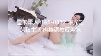 皇家华人 RAS-0332 曝光淫荡私生活 肉棒调教反差妹