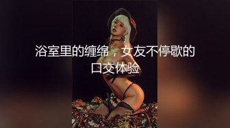 【新片速遞】牛仔裤女神，模特身材全裸自慰，高端道具自慰刺激乳头刺激阴蒂，白浆好多