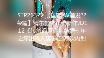 STP26322 【国产AV首发??荣耀】精东影业正统新作JD112《转角遇见你》结婚七年之痒出轨人妻 操到潮吹内射