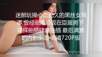 迷醉玩操心恋已久的黑丝女同事 曾经很高冷现在臣服胯下 花样抽插肆意抽插 最后满意的内射里面 高清720P版