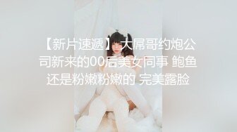 【新片速遞】 大屌哥约炮公司新来的00后美女同事 鲍鱼还是粉嫩粉嫩的 完美露脸