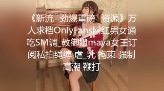 《新流✅劲爆重磅✅资源》万人求档OnlyFans网红男女通吃SM调_教御姐maya女王订阅私拍绳缚 虐_乳 拘束 强制高潮 鞭打