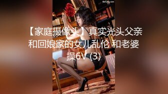 【家庭摄像头】真实光头父亲和回娘家的女儿乱伦 和老婆操6V (3)