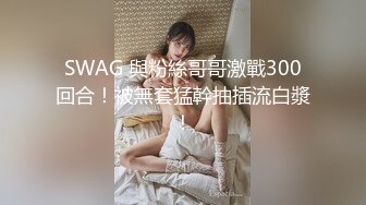 SWAG 與粉絲哥哥激戰300回合！被無套猛幹抽插流白漿！