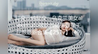 肛交，纯肛交，乌克兰美女alexamato被肌肉猛男狠狠干屁眼最新合集【257v】 (49)