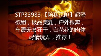 STP33983 【陪我沦陷】超骚欲姐，极品美乳，户外裸奔，车震无套狂干，白花花的肉体尽情玩弄，推荐！