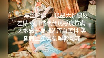 ❤️黑丝M腿❤️极品大长腿反差婊 穿开档黑丝诱惑度拉满 太敏感一高潮就浑身颤抖 美腿肩上扛爆操 呻吟勾魂