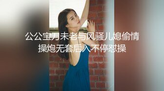 公公宝刀未老与风骚儿媳偷情操炮无套后入不停怼操