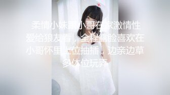  柔情小妹跟小哥在家激情性爱给狼友看，全程露脸喜欢在小哥怀里上位抽插，边亲边草多体位玩弄