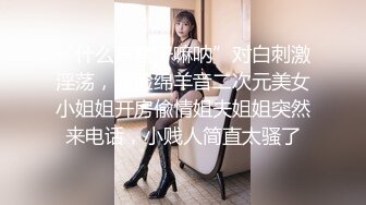 “什么声音干嘛呐”对白刺激淫荡，露脸绵羊音二次元美女小姐姐开房偸情姐夫姐姐突然来电话，小贱人简直太骚了