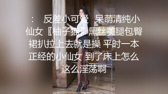 黑丝长腿尤物小娇妻偷情 外表清纯靓丽床上风骚 老公性无能只有偷情才能获得满足 美乳丰臀魅惑身材主动骑乘