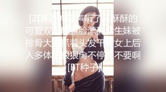 [2DF2]呻吟声听了麻酥酥的可爱双马尾露脸漂亮学生妹被排骨大叔抓着头发干嘴女上后入多体位狠狠肏不停说不要啊 [BT种子]