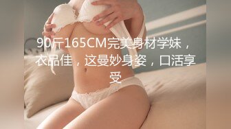 90斤165CM完美身材学妹，衣品佳，这曼妙身姿，口活享受