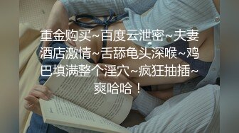 重金购买~百度云泄密~夫妻酒店激情~舌舔龟头深喉~鸡巴填满整个淫穴~疯狂抽插~爽哈哈！