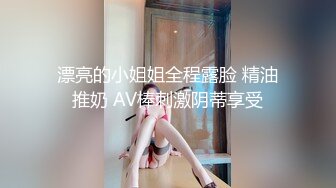 漂亮的小姐姐全程露脸 精油推奶 AV棒刺激阴蒂享受