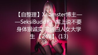 【自整理】Xhamster博主——SeksiBuddha  嘴上说不要 身体狠诚实 三通白人女大学生 【24V】 (13)