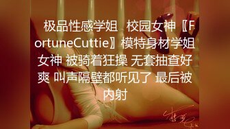 ♈极品性感学姐♈校园女神〖FortuneCuttie〗模特身材学姐女神 被骑着狂操 无套抽查好爽 叫声隔壁都听见了 最后被内射