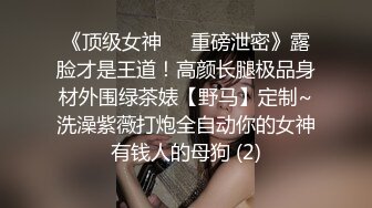 《顶级女神☀️重磅泄密》露脸才是王道！高颜长腿极品身材外围绿茶婊【野马】定制~洗澡紫薇打炮全自动你的女神有钱人的母狗 (2)