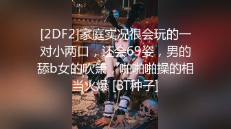   巨乳女神爆乳输出，无毛小穴，干干净净抽插，爽得美女嗷嗷叫