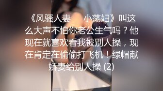 《风骚人妻㊙️小荡妇》叫这么大声不怕你老公生气吗？他现在就喜欢看我被别人操，现在肯定在偷偷打飞机！绿帽献娇妻给别人操 (2)