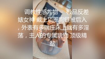 ❤️调教性感尤物❤️极品反差婊女神 戴上项圈狗链被后入，外表有多端庄床上就有多淫荡，主人的专属玩物 顶级精盆