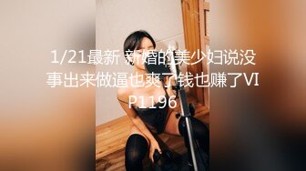 1/21最新 新婚的美少妇说没事出来做逼也爽了钱也赚了VIP1196