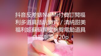 抖音反差婊NaiMi付費訂閱福利多道具插玩嫩穴／清純甜美福利姬蘇蘇撅蜜桃臀電動道具自慰潮噴 720p