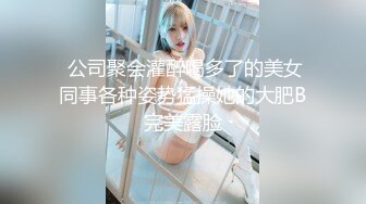  公司聚会灌醉喝多了的美女同事各种姿势猛操她的大肥B完美露脸