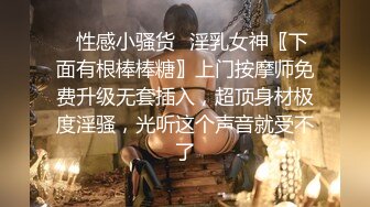 ✿性感小骚货✿淫乳女神〖下面有根棒棒糖〗上门按摩师免费升级无套插入，超顶身材极度淫骚，光听这个声音就受不了