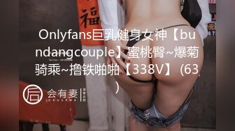 Onlyfans巨乳健身女神【bundangcouple】蜜桃臀~爆菊骑乘~撸铁啪啪【338V】 (63)