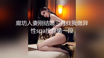 廊坊人妻刚结婚三月找我做异性spa按摩第一段