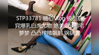 STP33781 糖心Vlog 极品窈窕爆乳白虎尤物 绝美Cos御宅萝梦 凸凸榨精飙射 锅锅酱