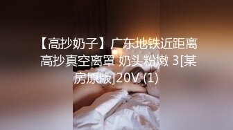 【高抄奶子】广东地铁近距离 高抄真空离罩 奶头粉嫩 3[某房原版]20V (1)