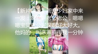 【新片速遞】周莹少妇家中来一发：啊啊啊老公老公，嗯嗯嗯宝贝老公好深啊好大好大。他妈的，叫床声搞得我一分钟就射了！