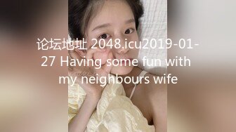 论坛地址 2048.icu2019-01-27 Having some fun with my neighbours wife