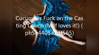 Cucumber Fuck on the Casting Couch (Milf loves it!) (ph5e4405a2df565)