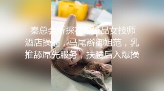  秦总会所探花带极品女技师酒店操逼，马尾辫御姐范，乳推舔屌先服务，扶腰后入爆操